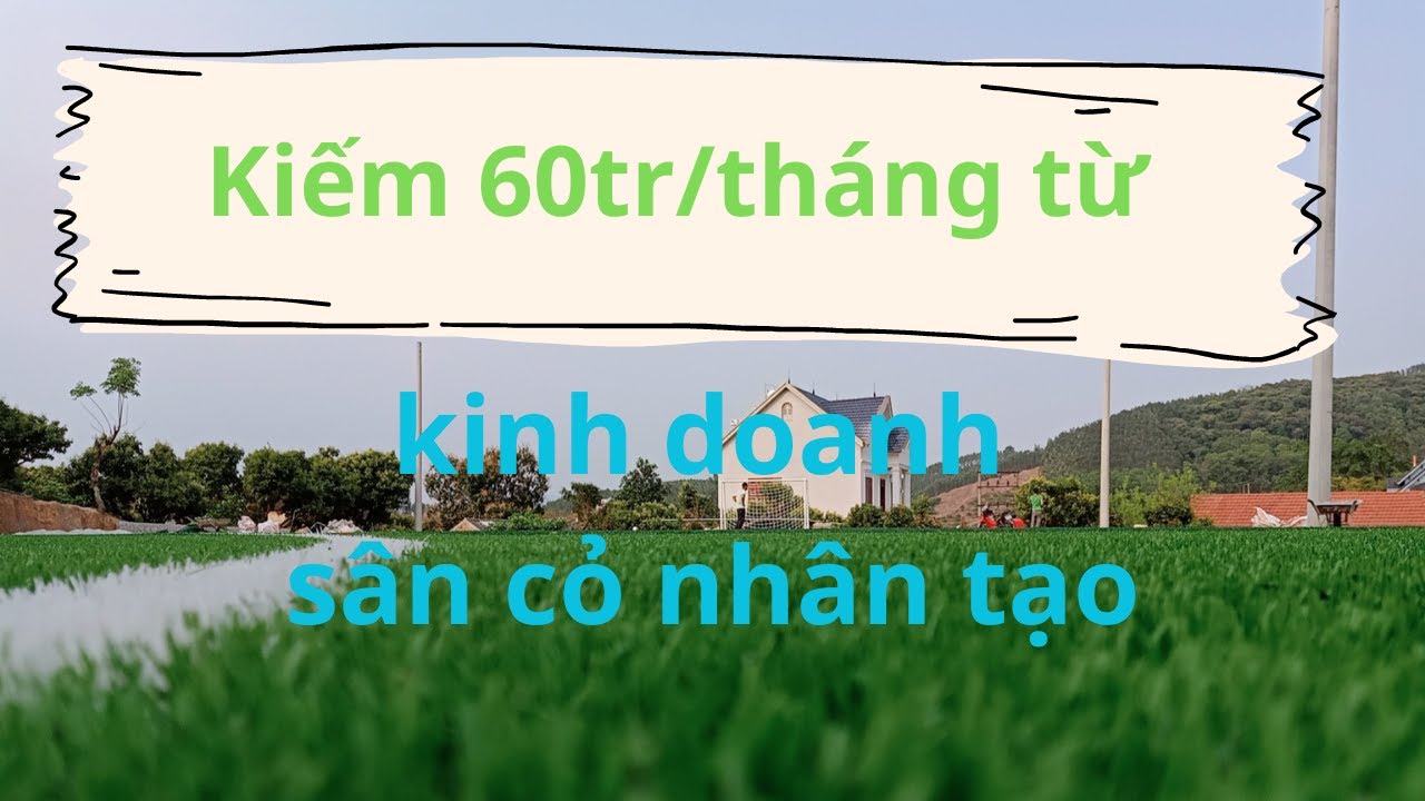 Tôi đã có được thu nhập 60tr/tháng khi kinh doanh sân cỏ nhân tạo như thế nào