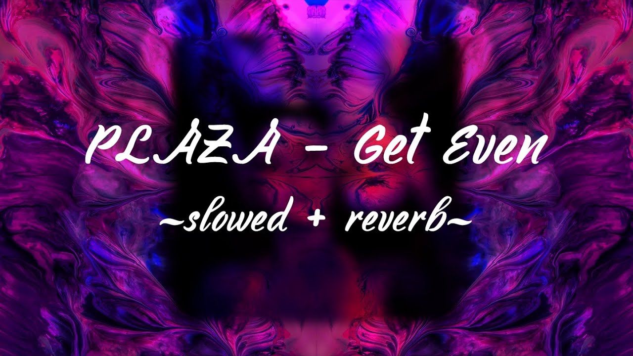 PLAZA - Get Even (slowed + reverb)