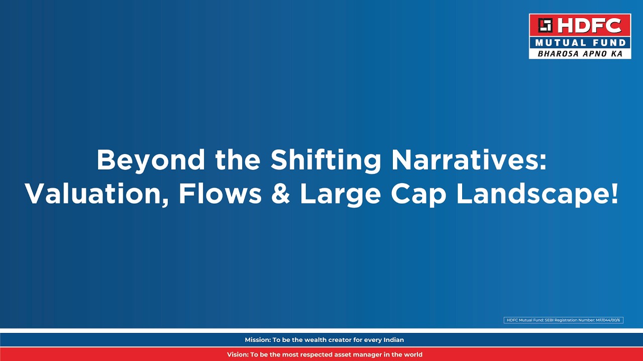 Valuations, flows and large cap landscape | HDFC Mutual Fund