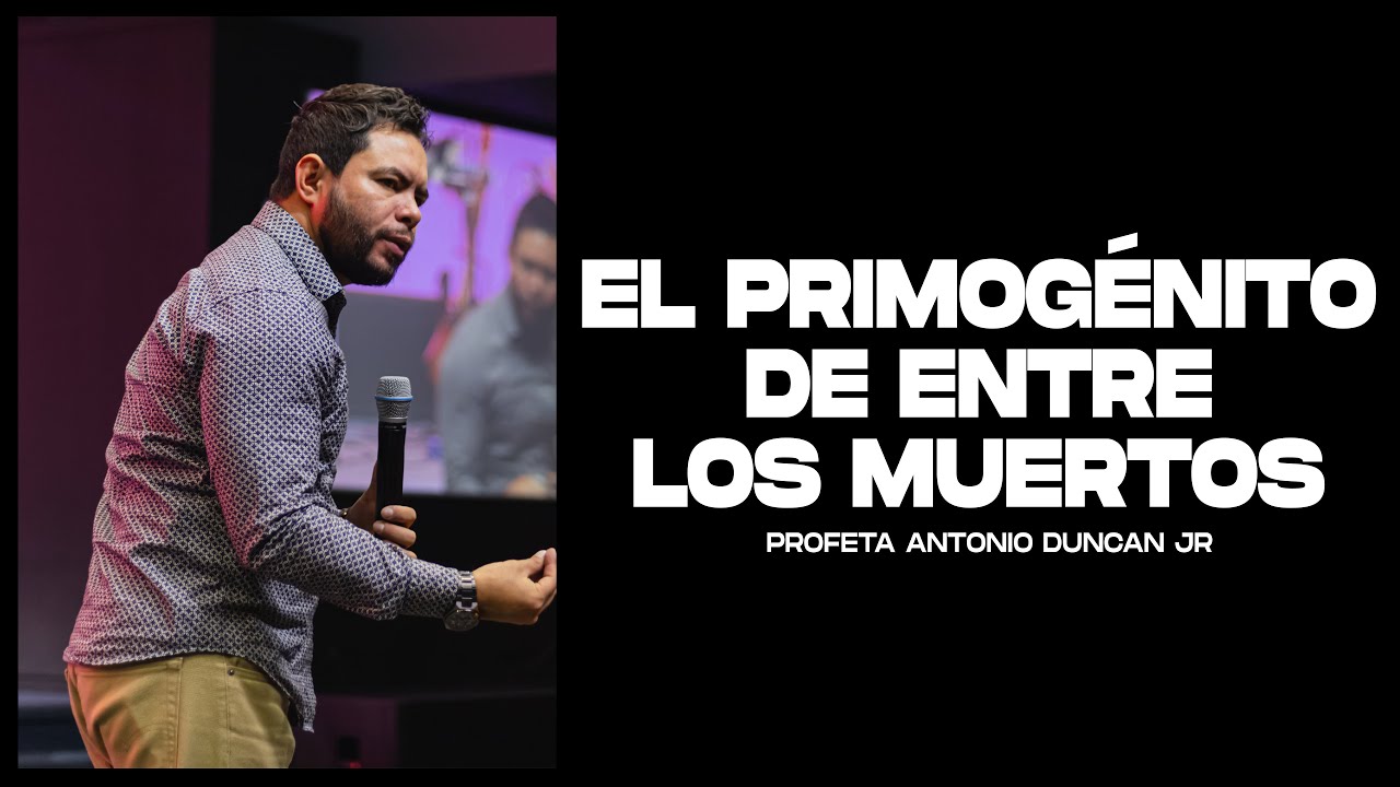 El primogénito de entre los muertos \\ Profeta Antonio Duncan Jr \\ Predicas Cristianas