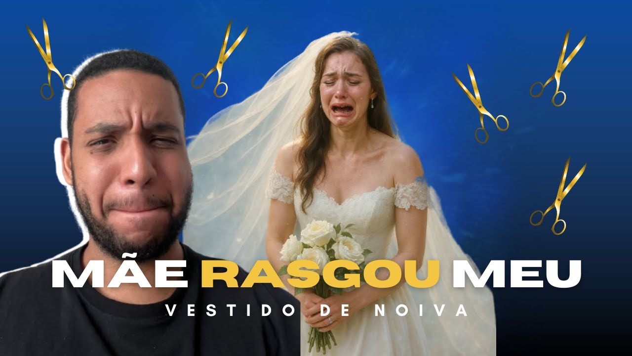 MÃE RASGOU MEU VESTIDO DE NOIVA - HISTÓRIA COMPLETA