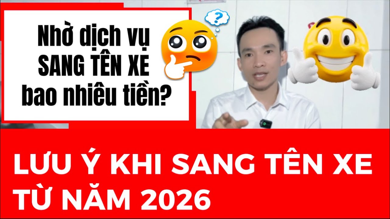 Cập nhật 1 số lưu ý quan trọng khi SANG TÊN XE trong năm 2026 trở về sau.