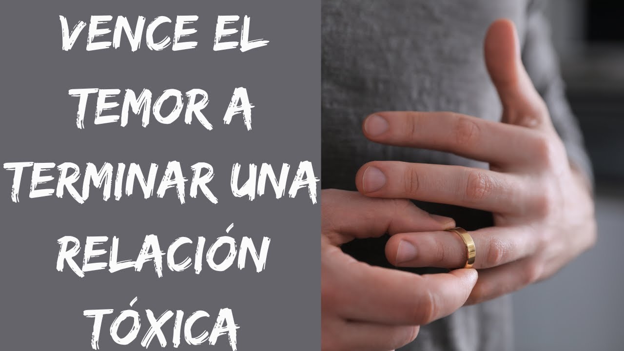 VENCE EL TEMOR A TERMINAR UNA RELACIÓN TÓXICA