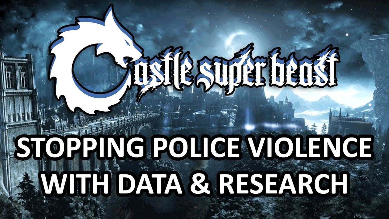 Castle Super Beast Clips: Stopping Police Violence With Data & Research
