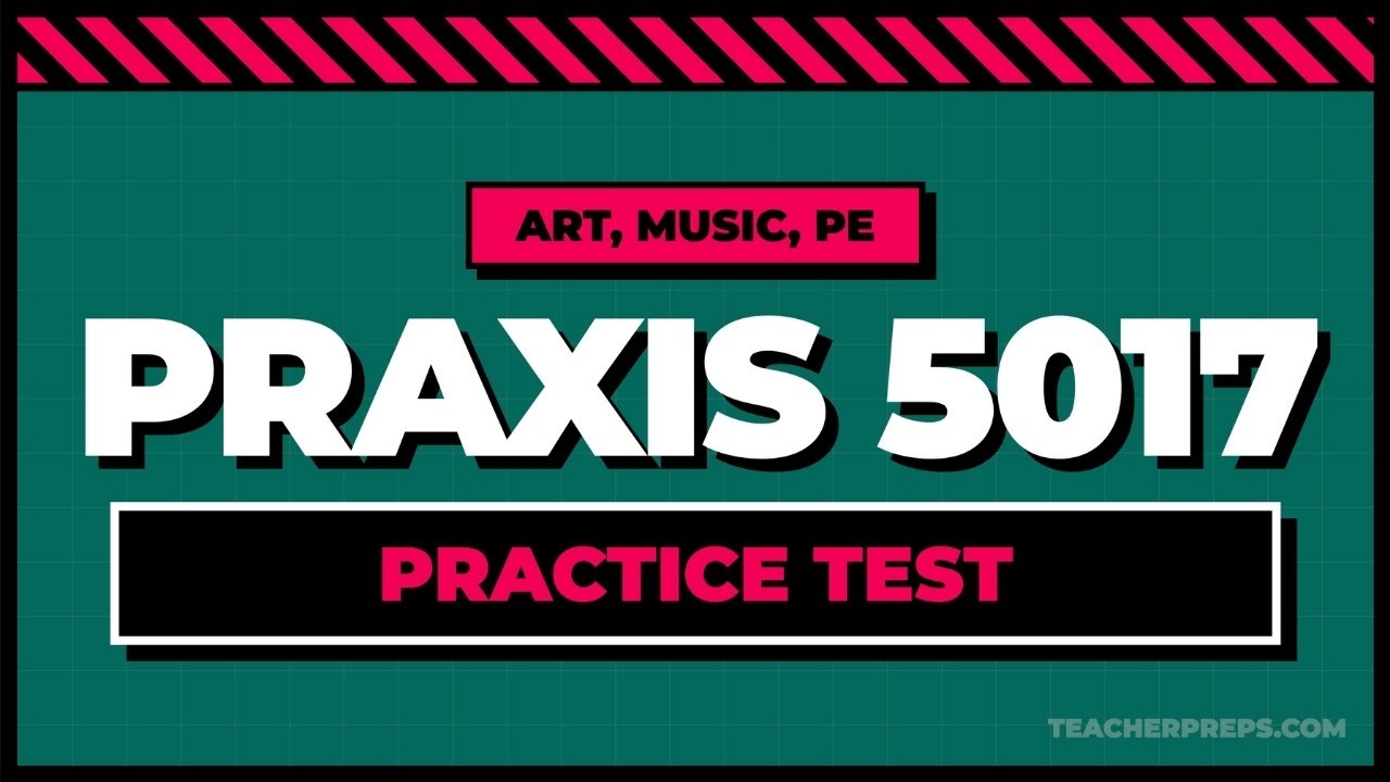 Praxis 5017 Arts, Music, and Physical Education Practice Test Take BEFORE Your Exam!