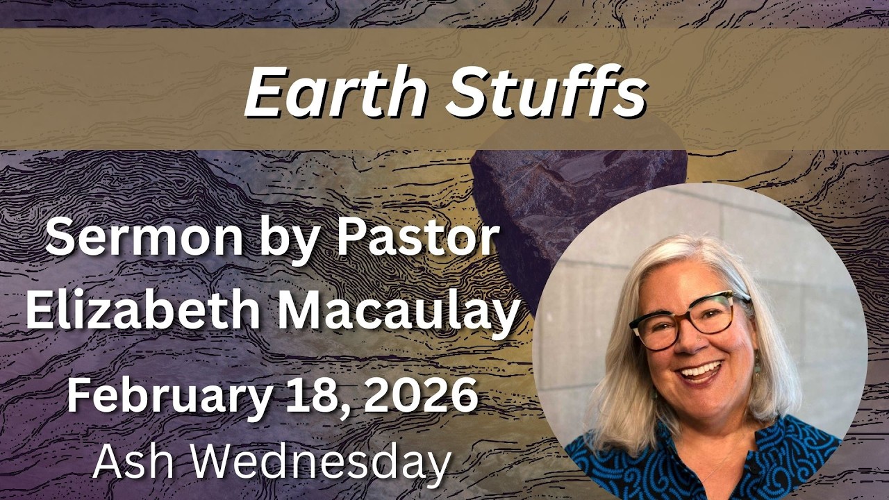 Earth Stuffs | Sermon by Rev. Elizabeth Macaulay | Ash Wednesday 2026