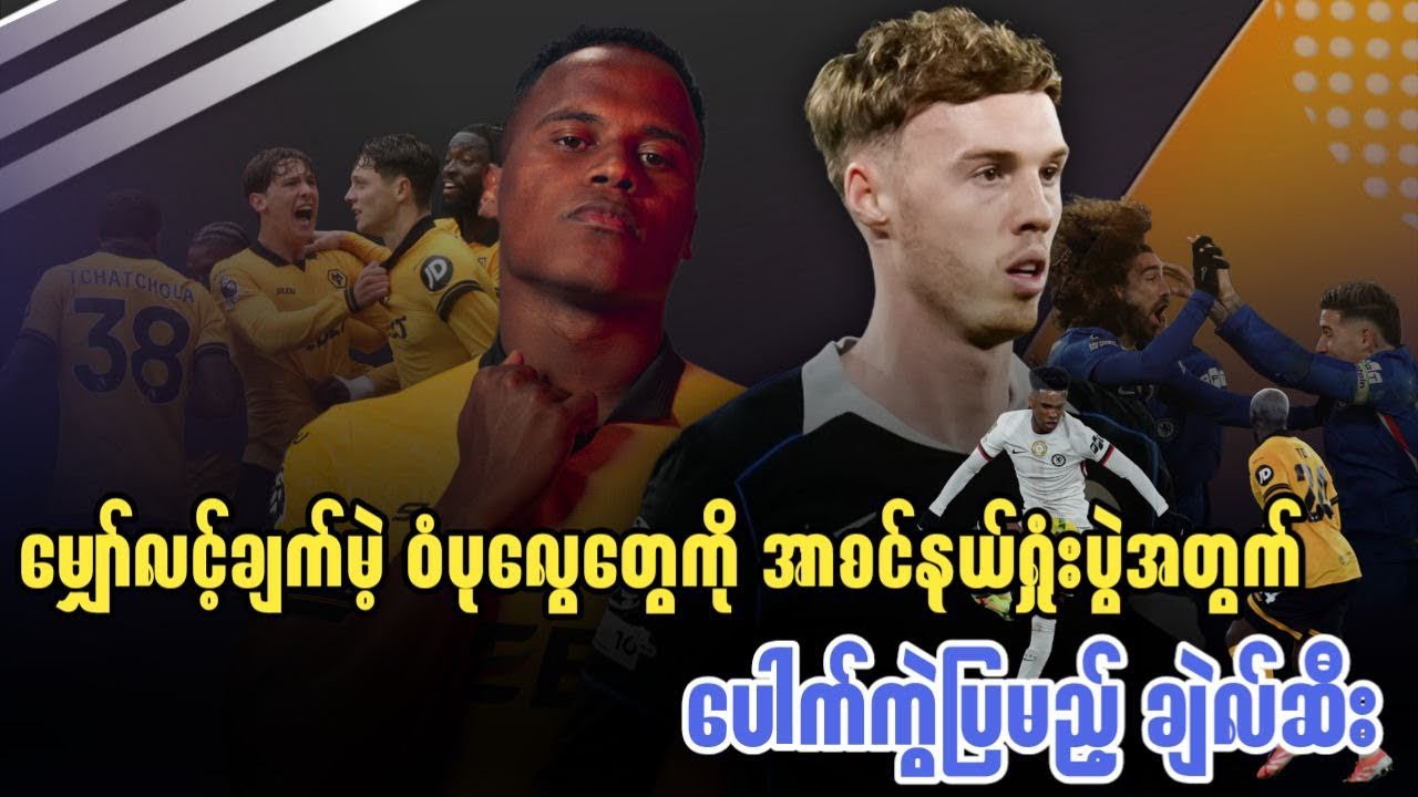 ⚽️ ဝုလ်ဗ် Vs ချဲလ်ဆီး (ပွဲကြိုသုံးသပ်ချက်) EPLပွဲစဉ် - ၂၅