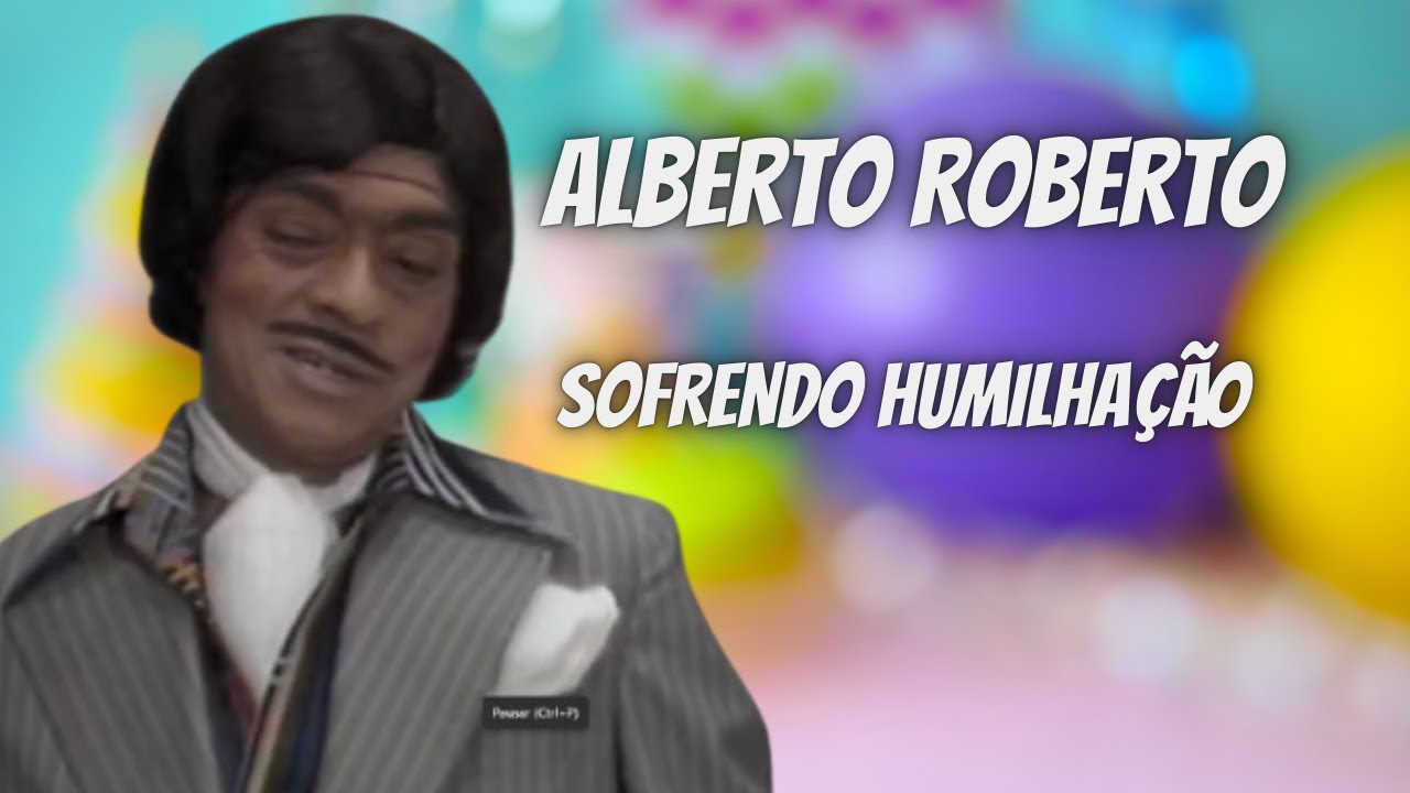 ALBERTO ROBERTO | SOFRENDO HUMILHAÇÃO