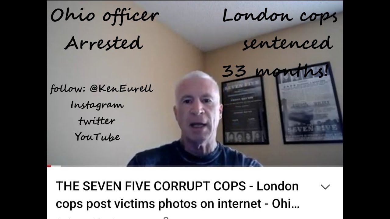 THE SEVEN FIVE CORRUPT COPS - London cops post victims photos on internet - Ohio cop arrested - Q&A