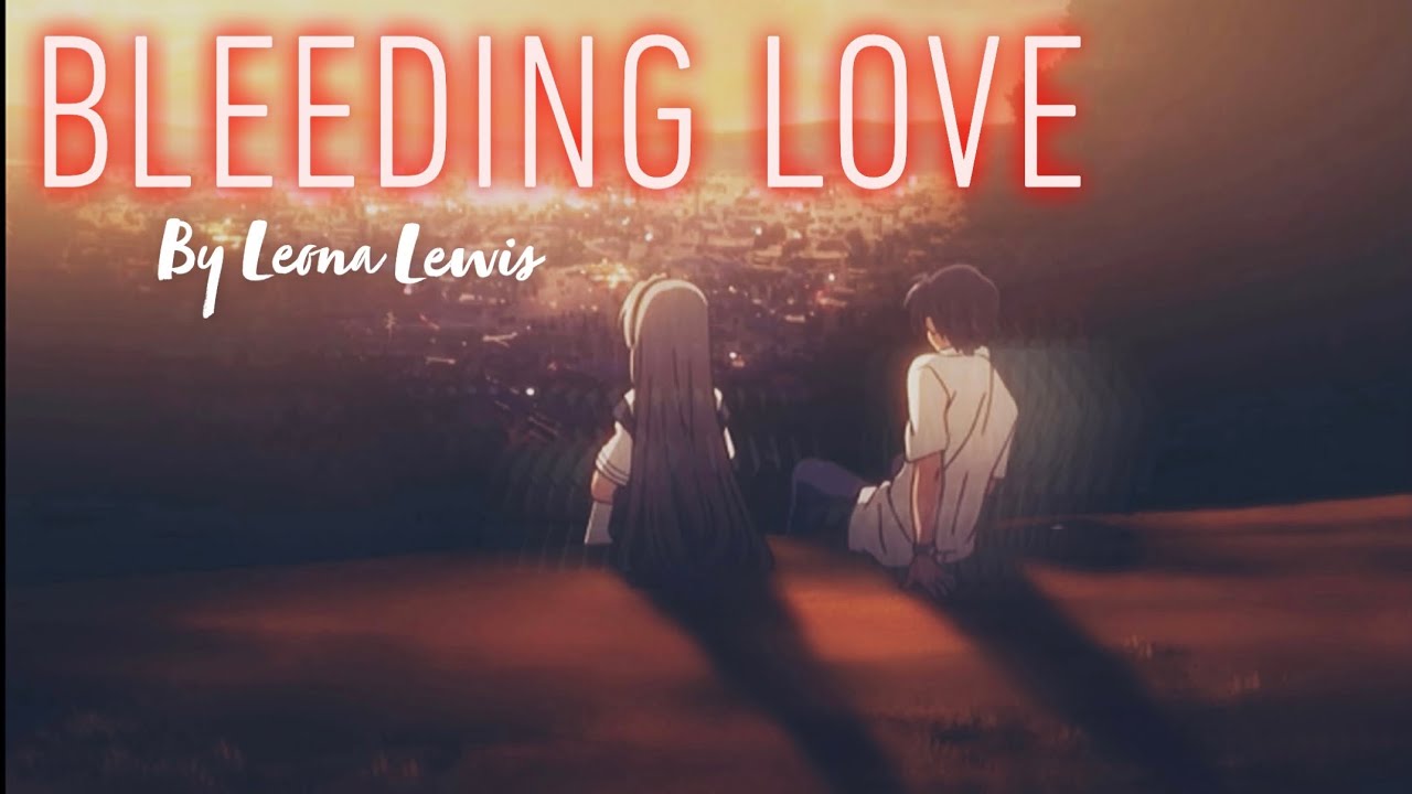 AMV | CLANNAD | Tomoya & Tomoyo | Bleeding Love by Leona Lewis
