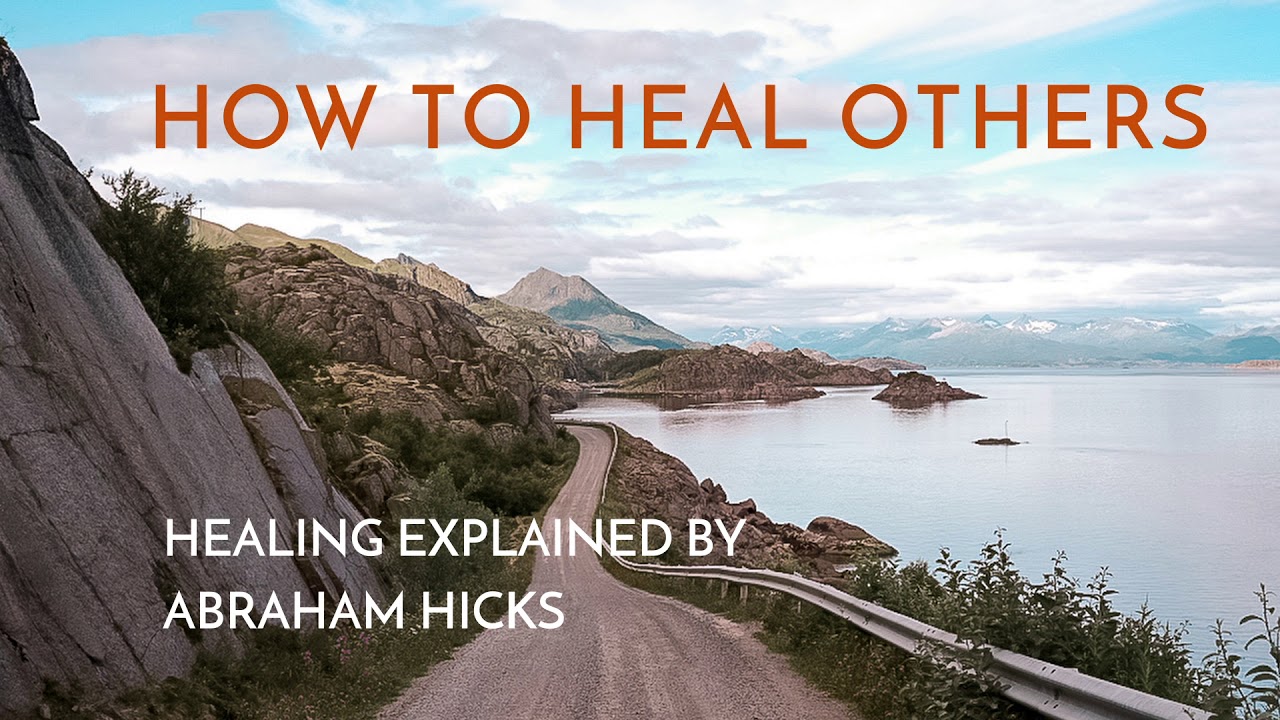 Abraham Hicks - HEALING - How to heal yourself and others