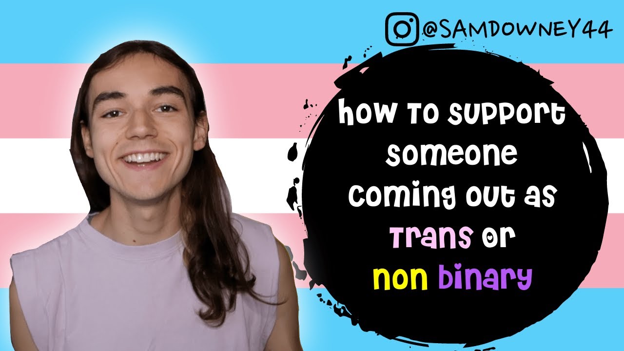HOW TO SUPPORT SOMEONE COMING OUT AS TRANS OR NON BINARY