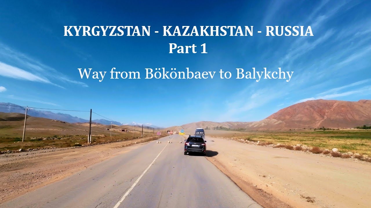 Road trip: Kyrgyzstan - Kazakhstan - Russia. Part 1. Way from Bokonbaevo to Balykchy