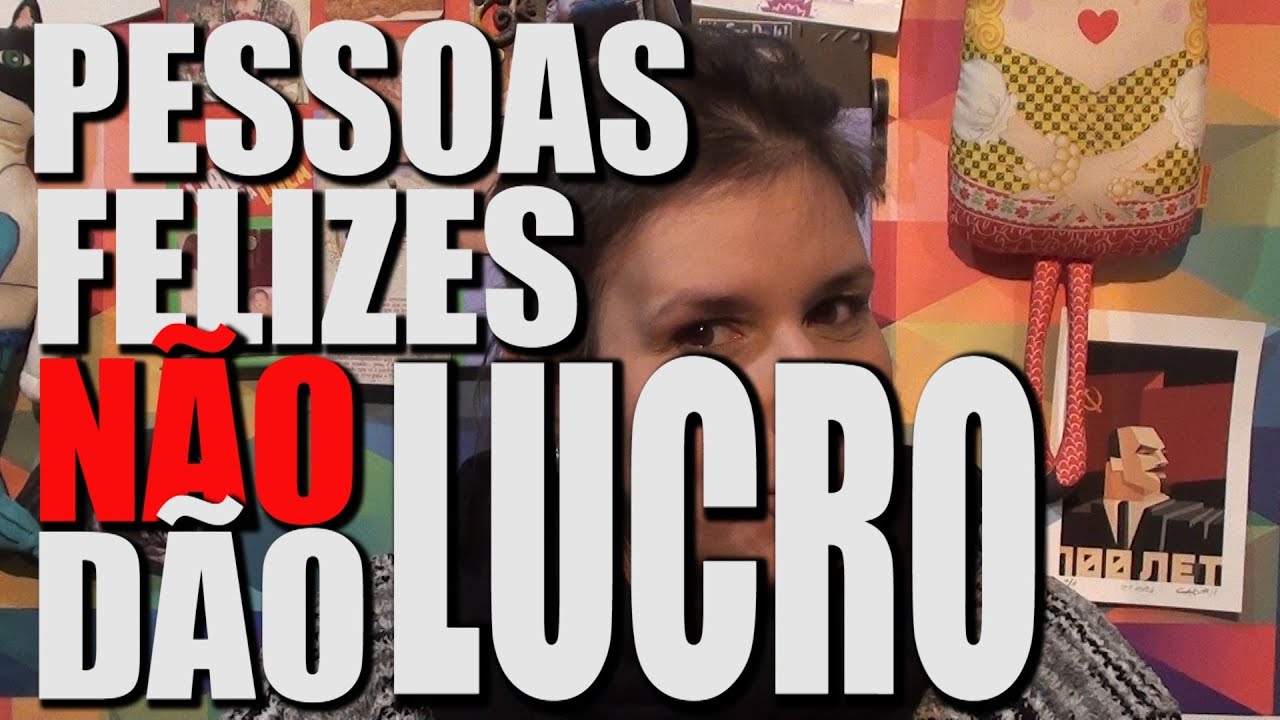 PESSOAS FELIZES NÃO DÃO LUCRO