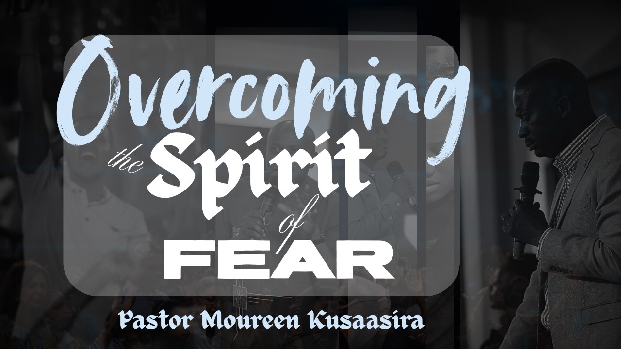 OVERCOMING THE SPIRIT OF FEAR | PASTOR MOUREEN KUSAASIRA | 24-02-2026