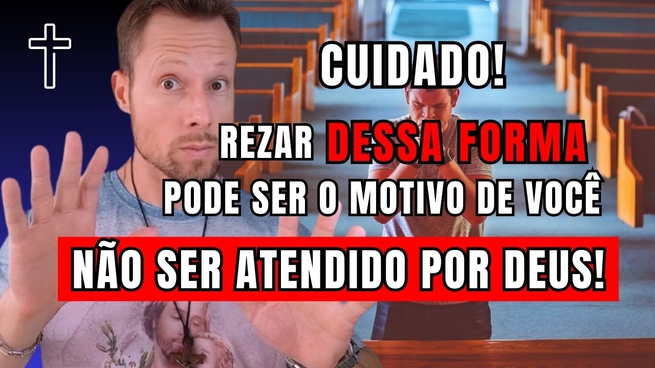 CUIDADO! Rezar dessa forma pode ser o motivo de você não ser atendido por Deus!