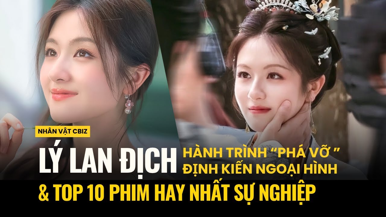 TẤT TẦN TẬT VỀ LÝ LAN ĐỊCH - TỪ DIỄN VIÊN NHÍ ĐẾN NỮ THẦN THẾ HỆ SAU 95 & NHỮNG PHIM ĐÁNG CHÚ Ý NHẤT