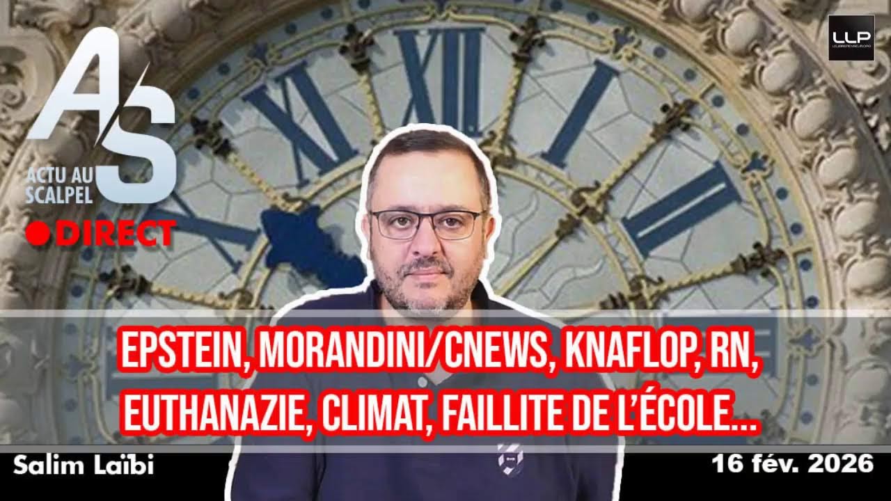 Actu Scalpel, 16 fév. 26 : Epstein, Morandini/Cnews, Knaflop, RN, Euthanazie, Climat, faillite école