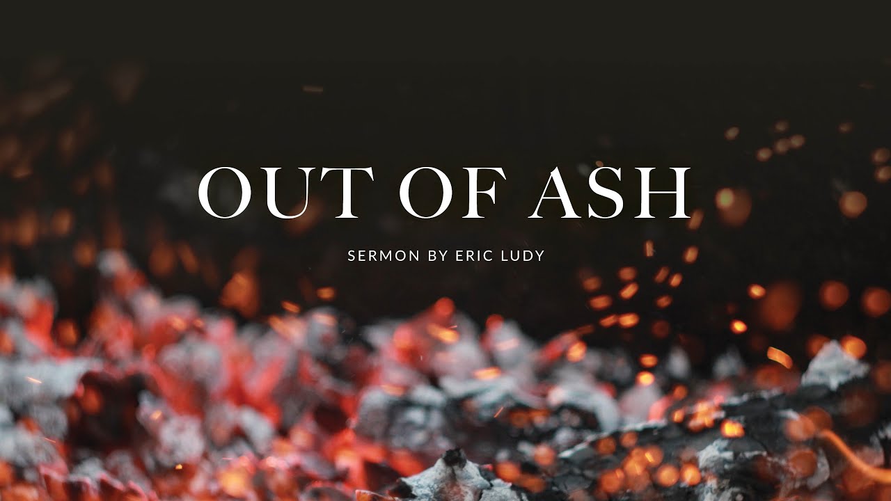 Eric Ludy - Out of Ash (Sermon)