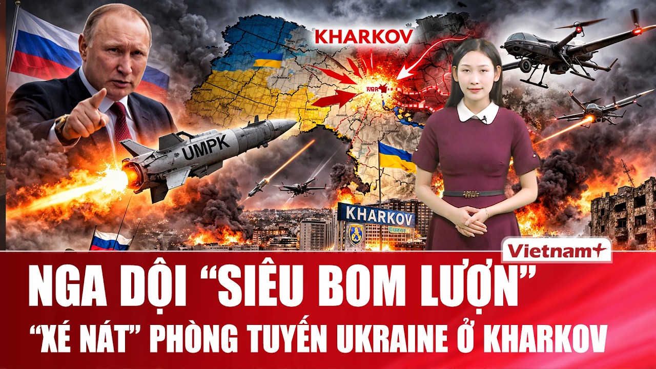 Thời sự Quốc tế tối 21/2:Nga dội “siêu bom lượn” UMPK dồn dập,“xé nát” phòng tuyến Ukraine ở Kharkov