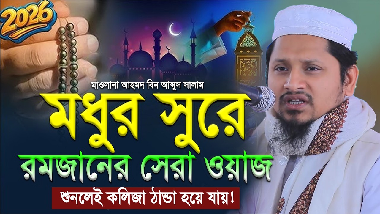 মধুর সুরে রমজানের সেরা ওয়াজ! মাওলানা আহমদ বিন সালাম নতুন ওয়াজ ২০২৬ | Ahmad Bin Salam New Bangla Waz 