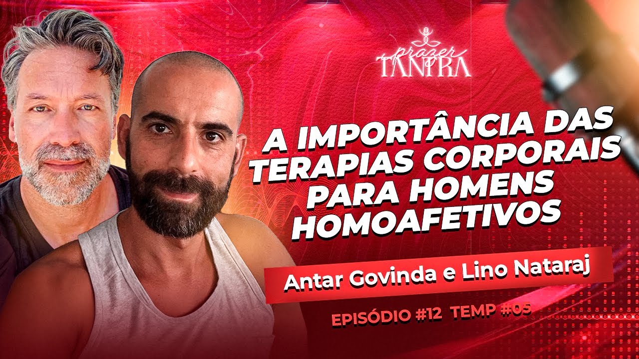 Ep#12 - A IMPORTÂNCIA DAS TERAPIAS CORPORAIS PARA HOMENS HOMOAFETIVOS - Antar Govinda e Lino Nataraj