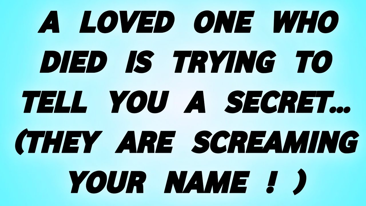 👉 A LOVED ONE WHO DIED IS TRYING TO TELL YOU A SECRET... (THEY ARE SCREAMING YOUR NAME!)