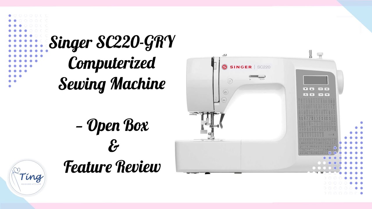 SINGER SC220-GRY Computerized Sewing Machine -- Open Box & Feature Review | SINGER SC220灰色电脑缝纫机开箱及介绍