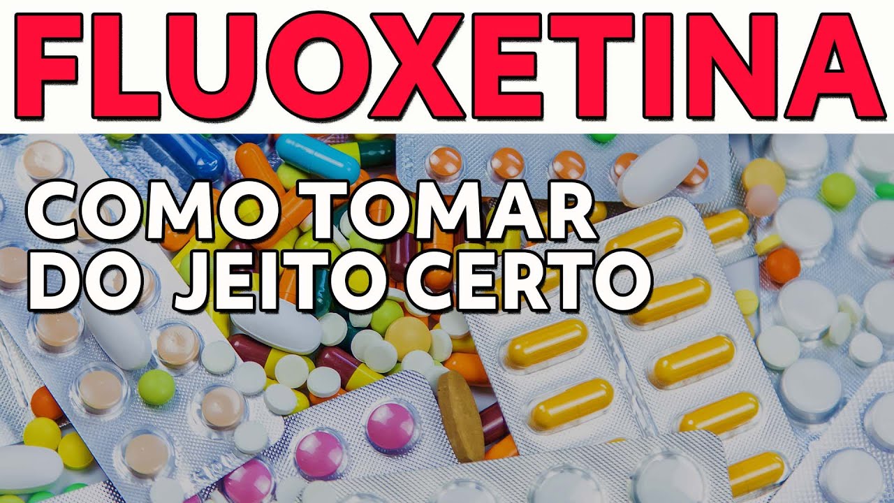 QUAL O JEITO CERTO DE TOMAR A FLUOXETINA? PRA QUE SERVE ESSA MEDICAÇÃO?