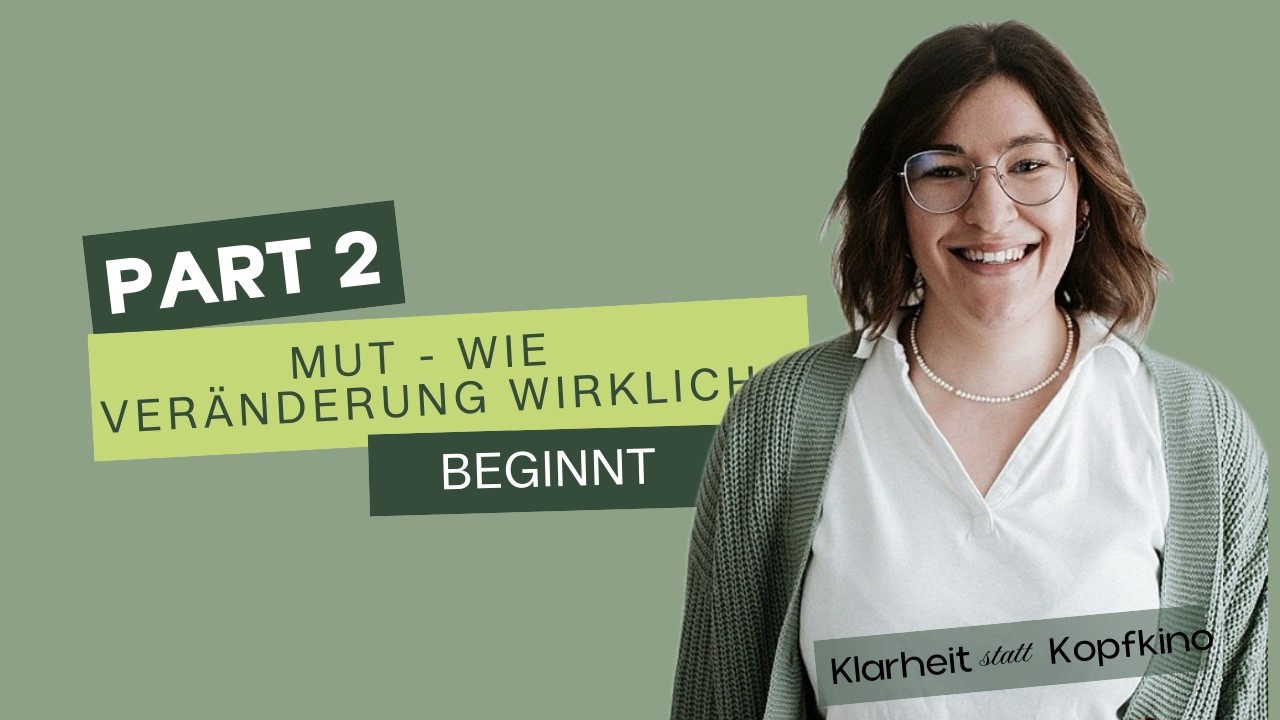 Part 2: Mut - wie du Veränderung für dich möglich machst