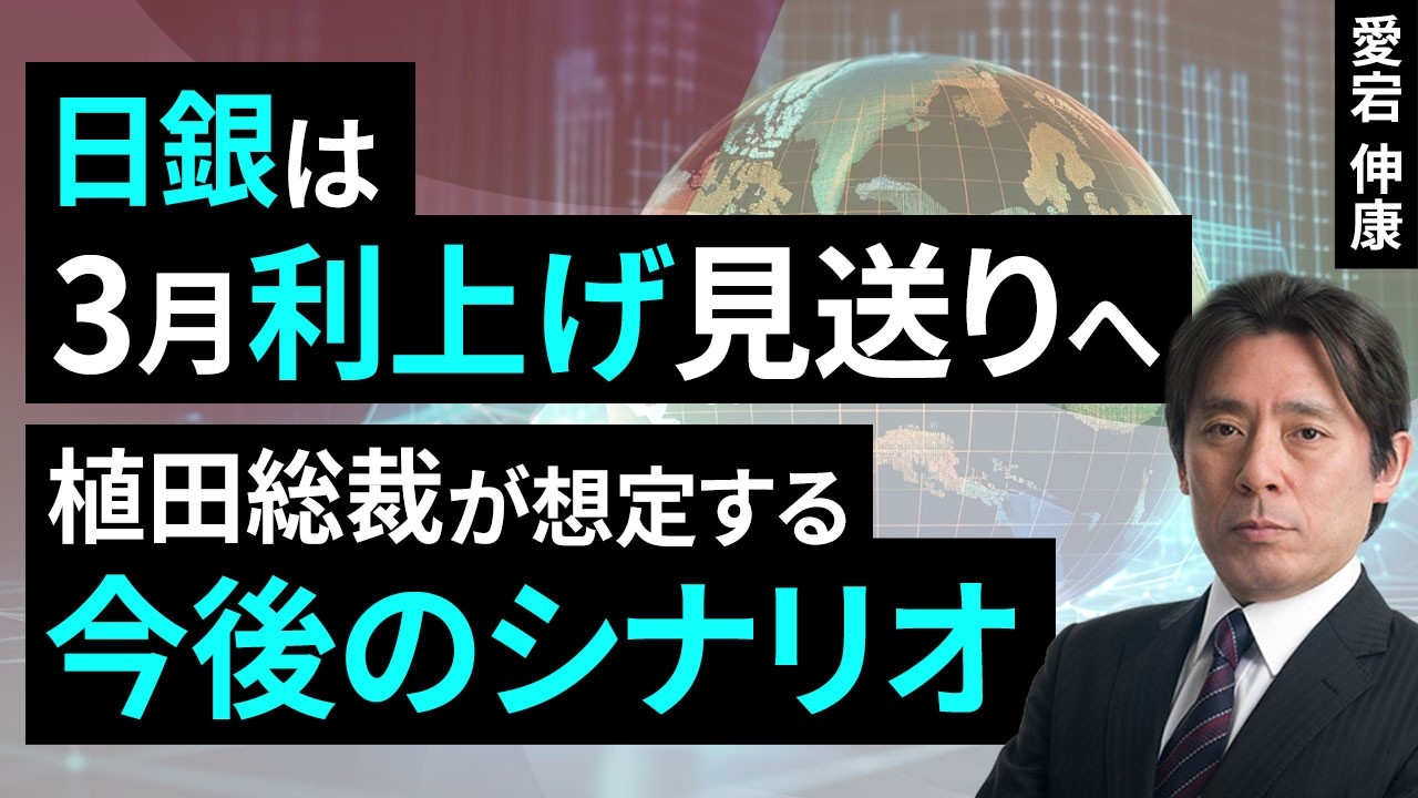 日銀は3月利上げ見送りへ、植田総裁が想定する今後のシナリオ（愛宕 伸康）【楽天証券 トウシル】