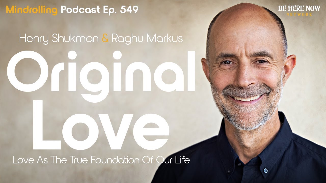 Love As The True Foundation Of Our Life with Henry Shukman & Raghu Markus – Mindrolling Ep. 549