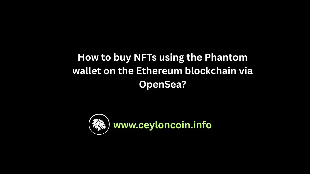 How to buy NFTs using the Phantom wallet on the Ethereum blockchain via OpenSea?