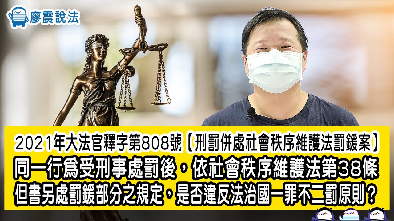 2021年大法官釋字第808號【刑罰併處社會秩序維護法罰鍰案】 | 同一行為受刑事處罰後，依社會秩序維護法第38條但書另處罰鍰部分之規定，是否違反法治國一罪不二罰原則？ | 廖震說法