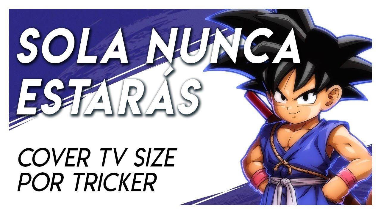 SOLA NUNCA ESTARÁS - Dragon Ball GT ED 1 (Cover TV Size by Tricker)