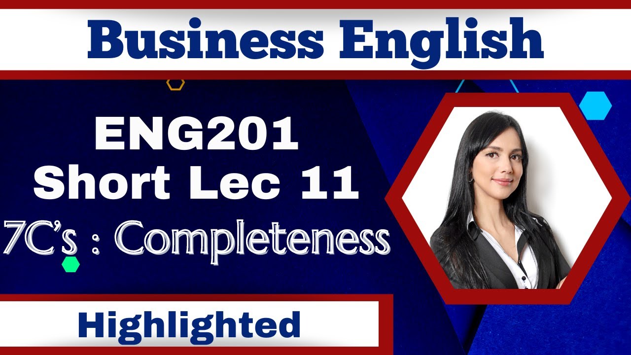 ENG201 Short Lecture 11_7C's of Effective writing_Completeness_Highlighted_Eng201 Midterm Lectures