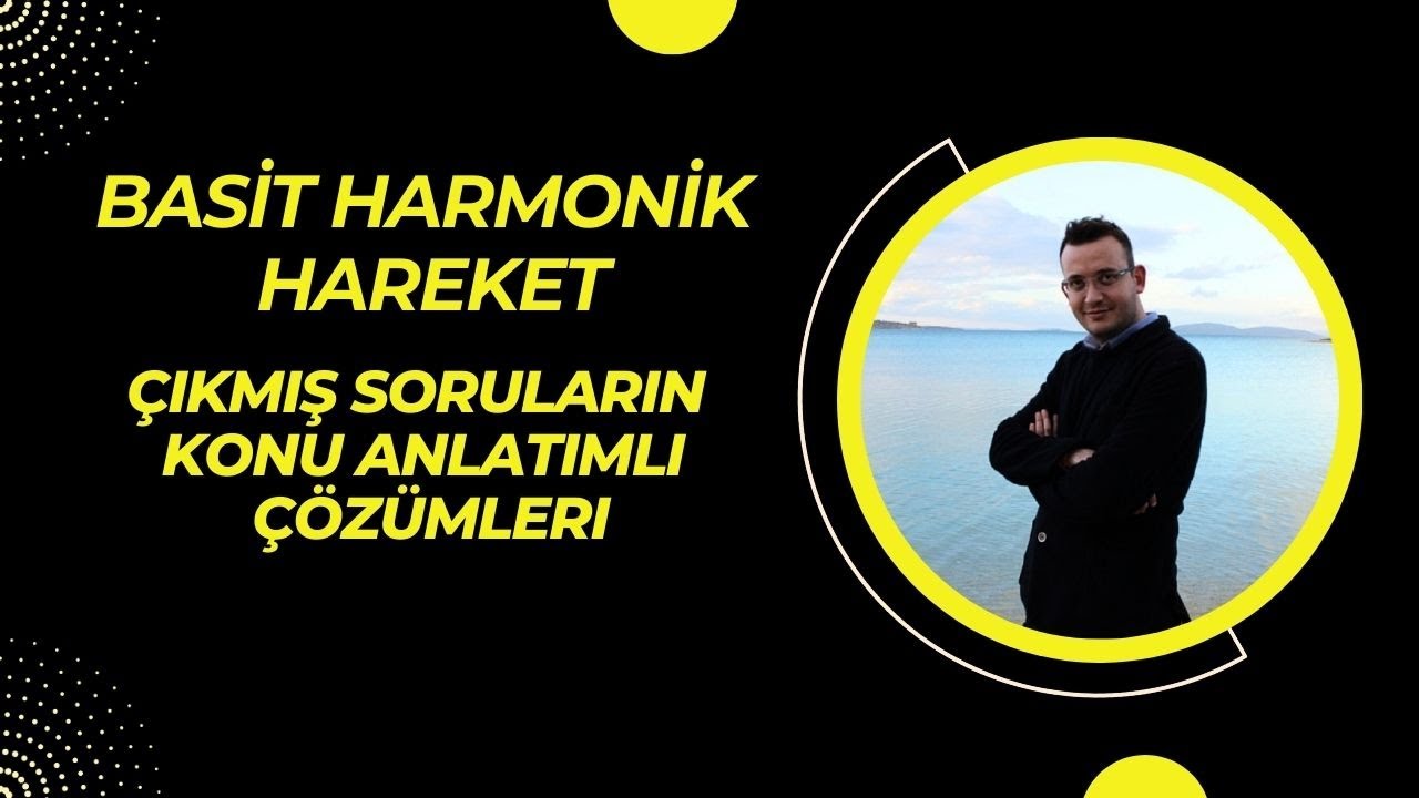 AYT FİZİK 10. SORU BASİT HARMONİK HAREKET &Ccedil;IKMIŞ SORULARIN KONU ANLATIMLI &Ccedil;&Ouml;Z&Uuml;M&Uuml;