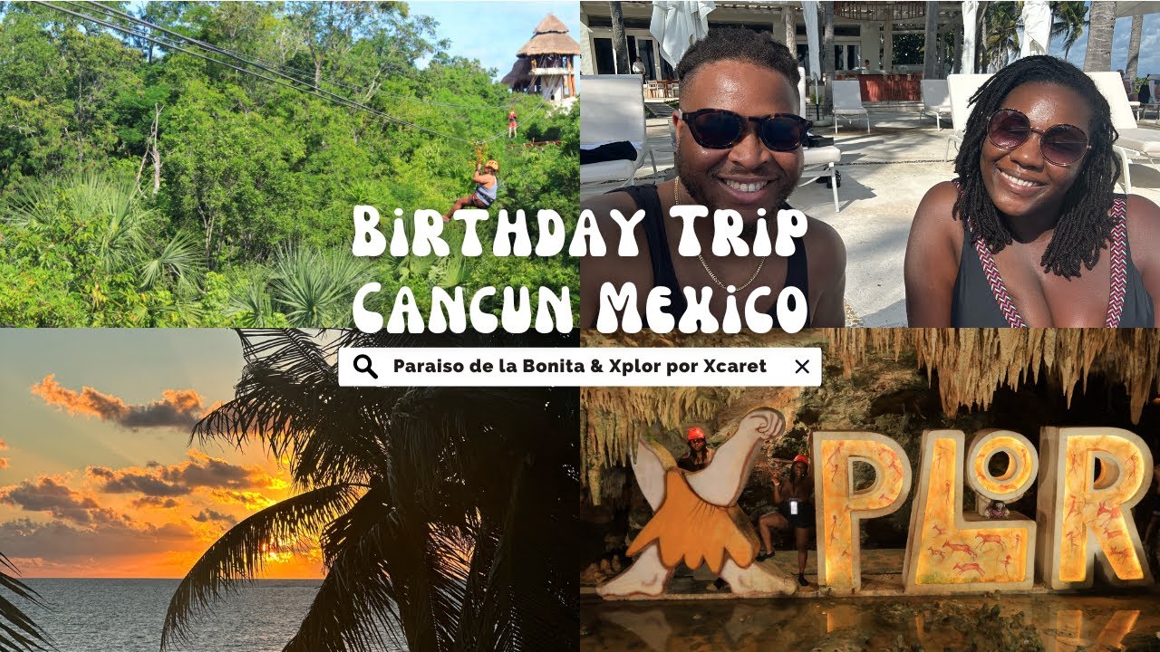Paraiso De La Bonita & Xplor por Xcaret | Birthday Trip Pt 1