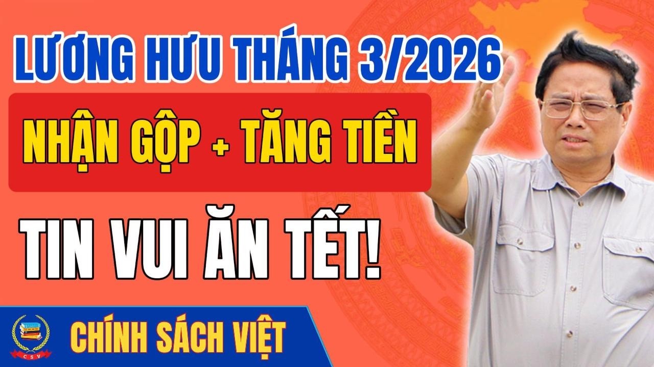 Tin Vui: Lương Hưu Tháng 3/2026 Nhận Gộp Và Tăng Mức Hưởng Mới Nhất