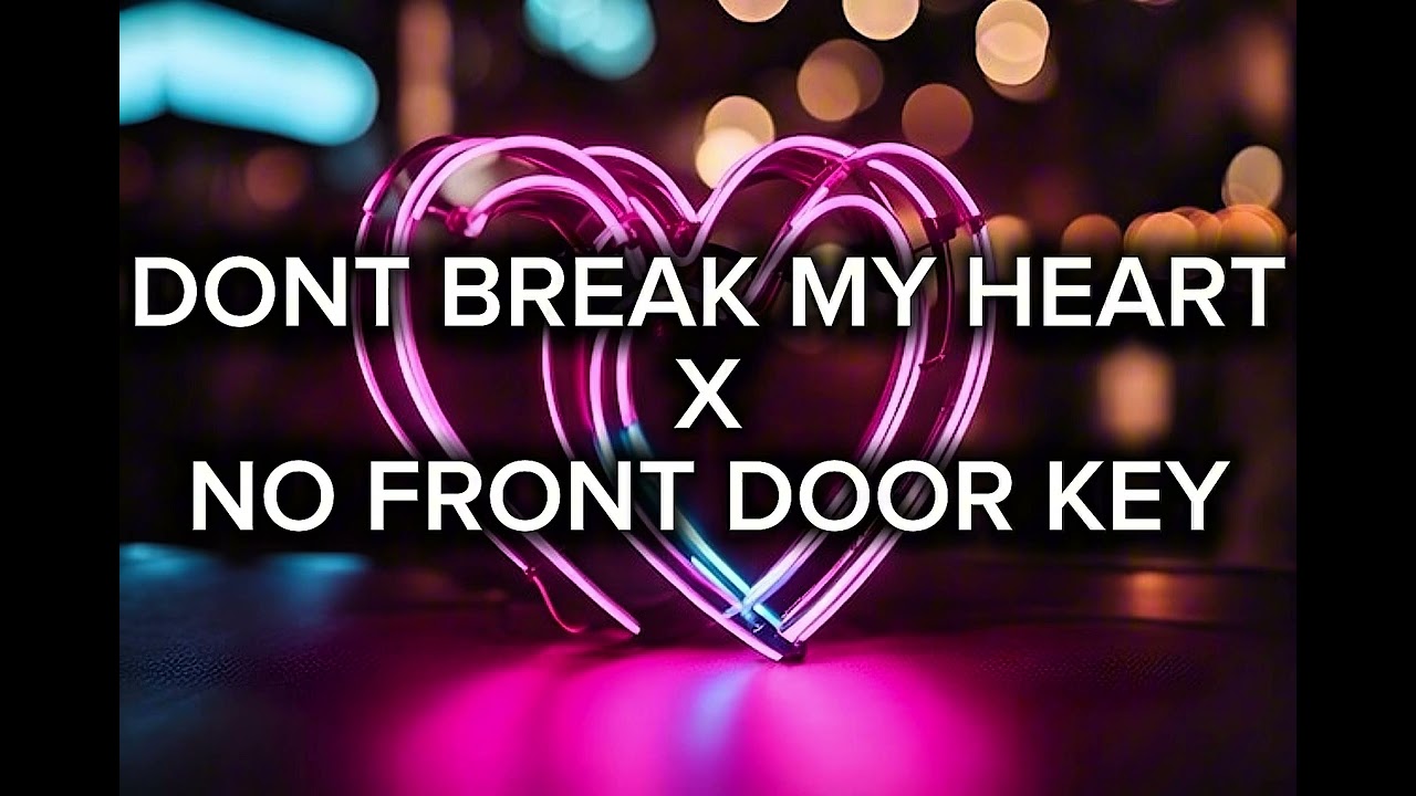 DONT BREAK MY HEART x NO FRONT DOOR KEY