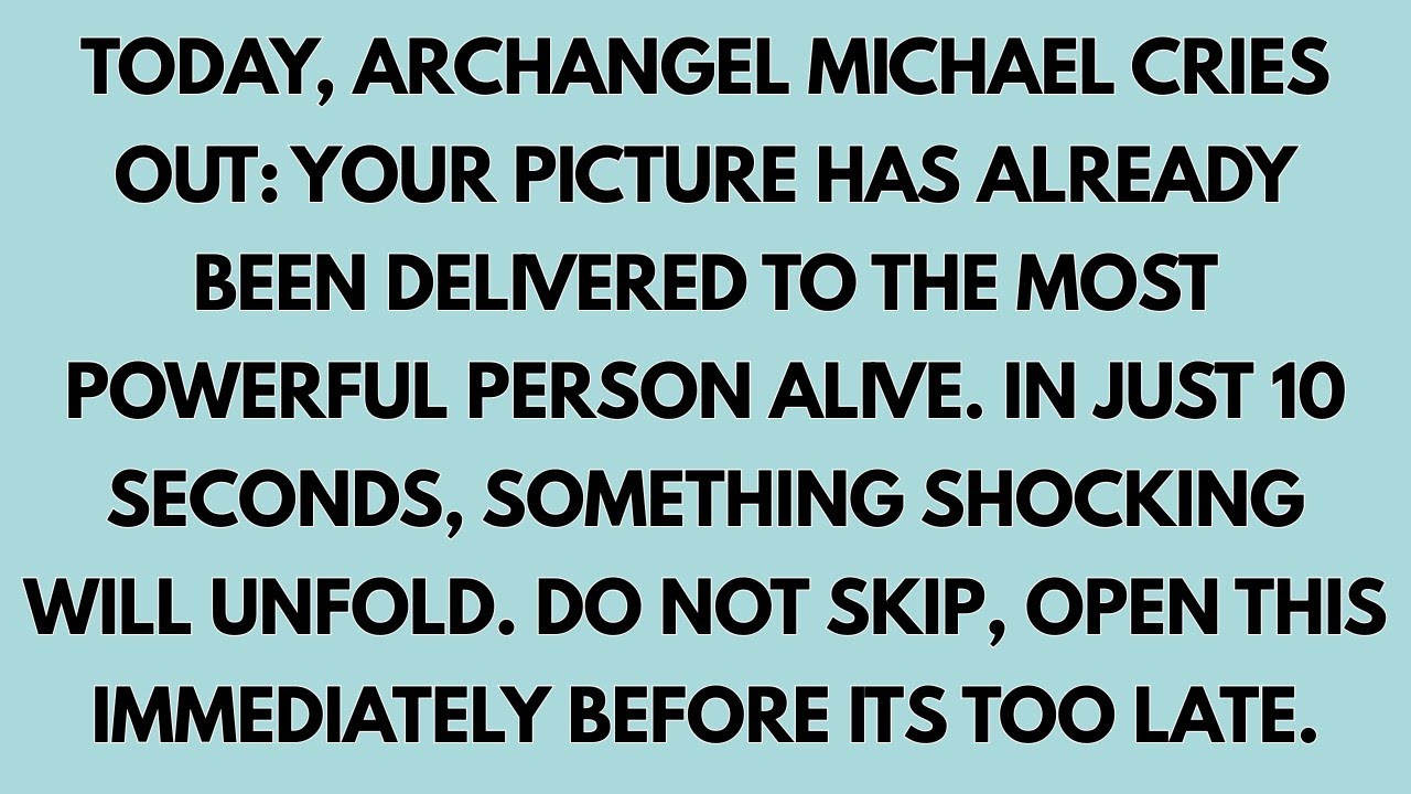 🧾TODAY, ARCHANGEL MICHAEL CRIES OUT: YOUR PICTURE HAS ALREADY BEEN DELIVERED TO THE MOST POWERFUL...