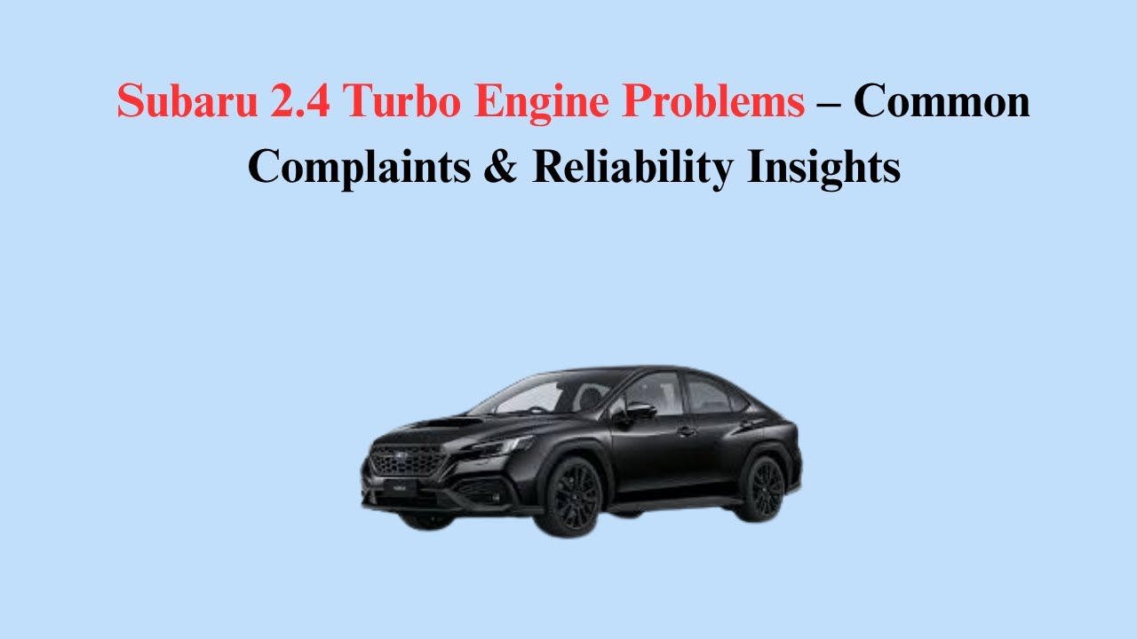 Subaru 2.4 Turbo Engine Problems &ndash; Common Complaints & Reliability Insights