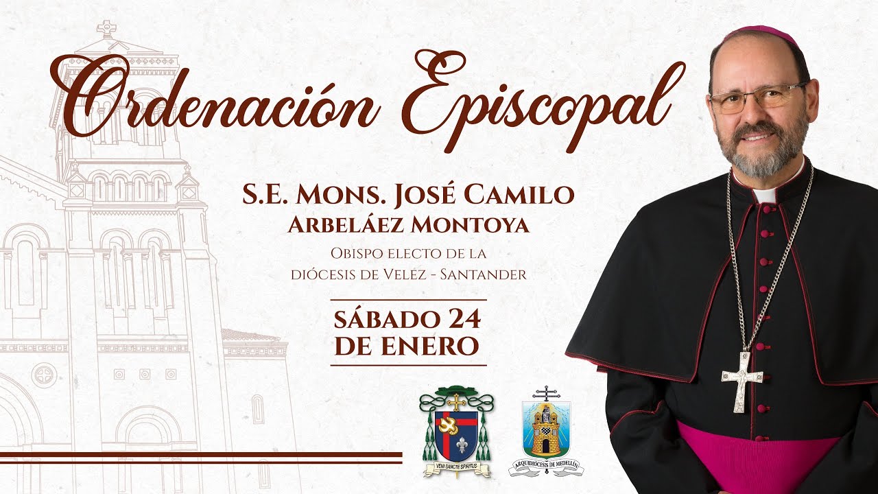 ORDENACIÓN EPISCOPAL MONS. JOSÉ CAMILO ARBELÁEZ MONTOYA