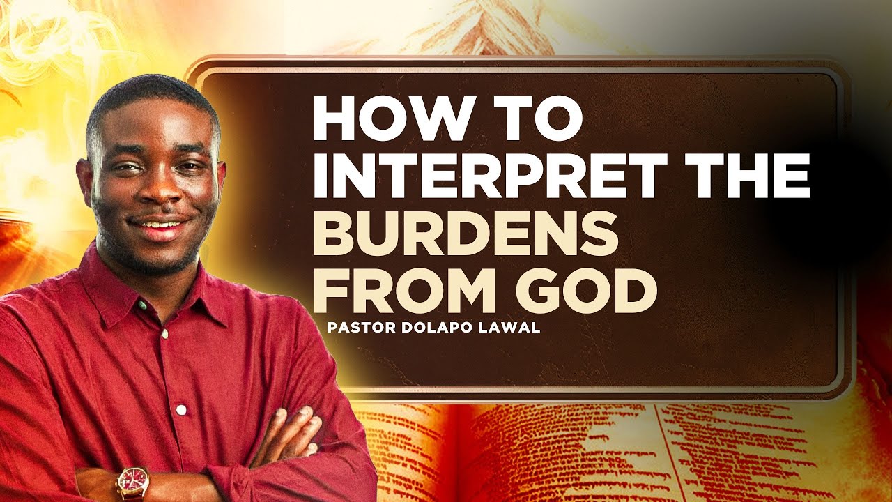 HOW TO INTERPRET THE BURDENS OF GOD || PASTOR DOLAPO LAWAL