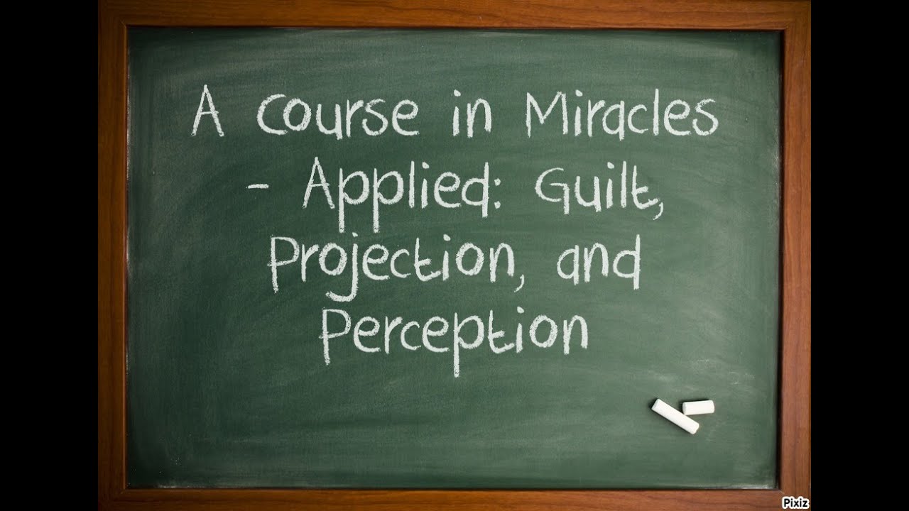 A Course in Miracles - Applied: Guilt, Projection, and Perception