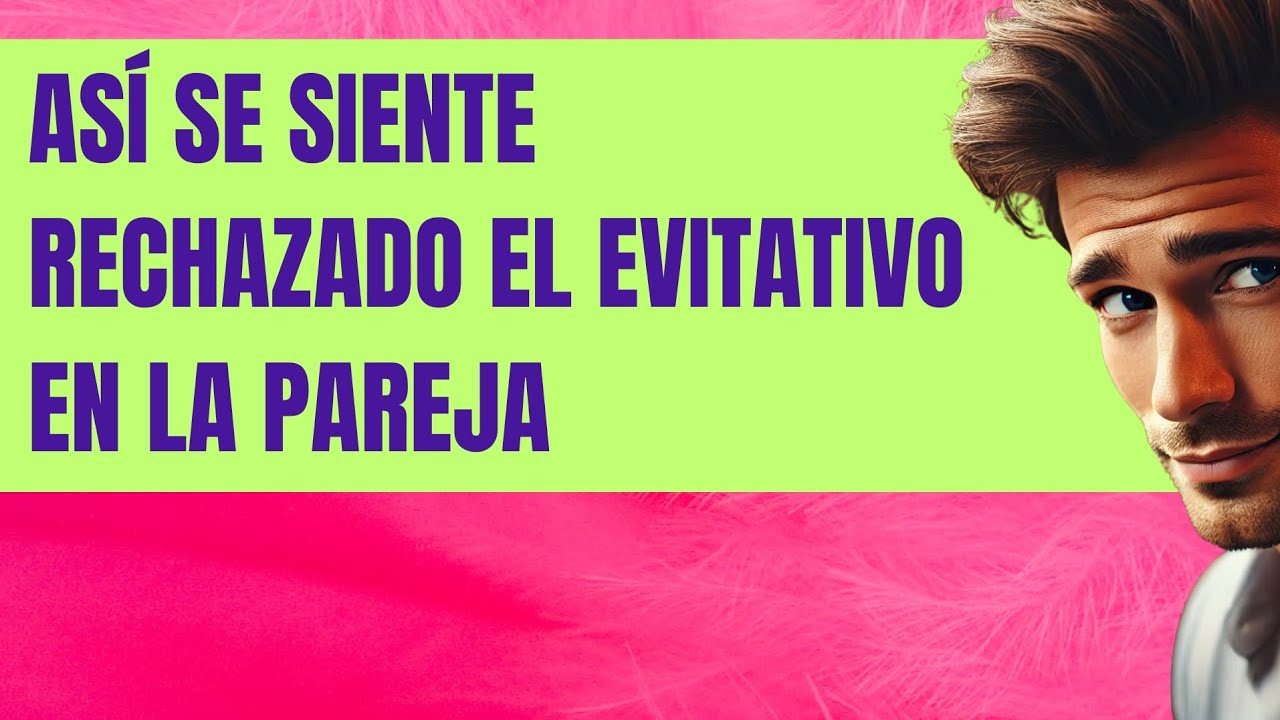 ASÍ SE SIENTE RECHAZADO EL EVITATIVO EN LA PAREJA