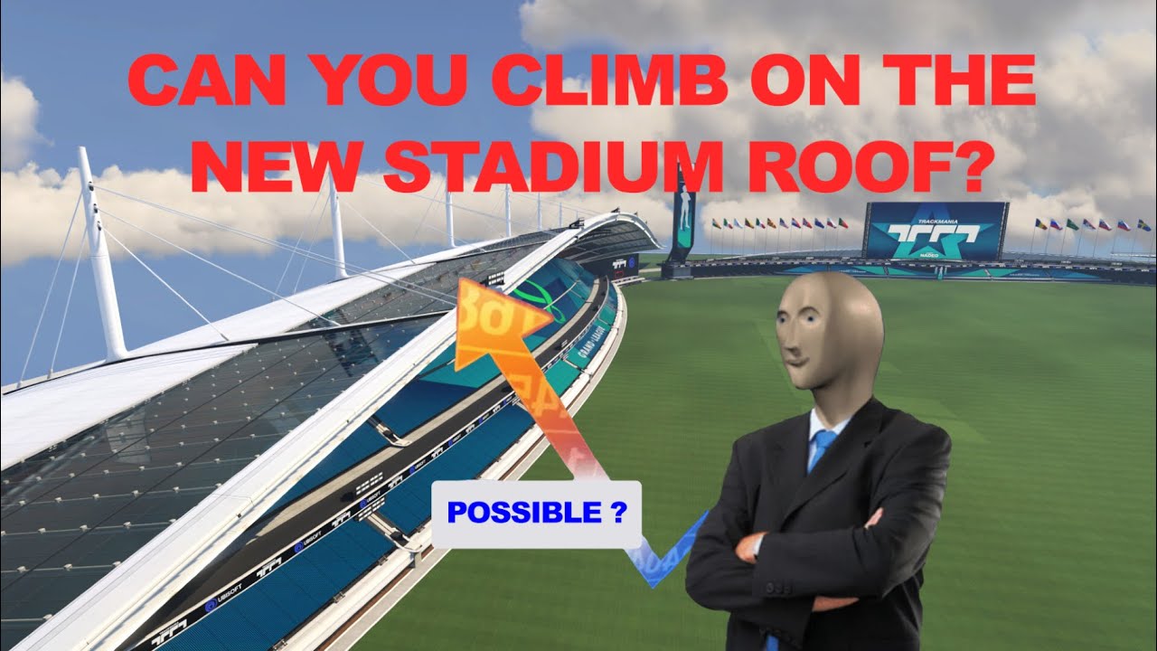 Can you climb on top of the new Trackmania Stadium roof??