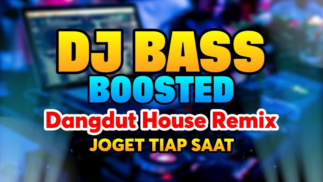 DJ Bass Boosted - Dangdut House Remix - Joget Tiap Saat