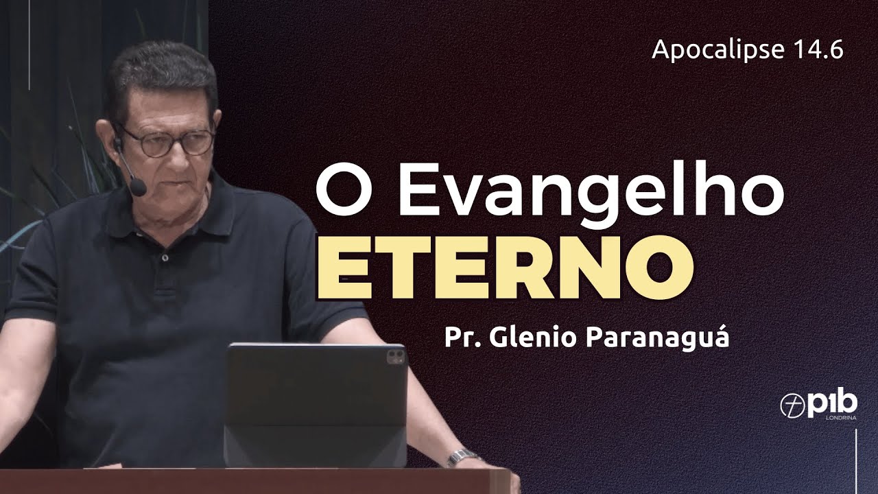 O EVANGELHO ETERNO - Apocalipse 14.6 - Pr. Glenio Fonseca Paranaguá