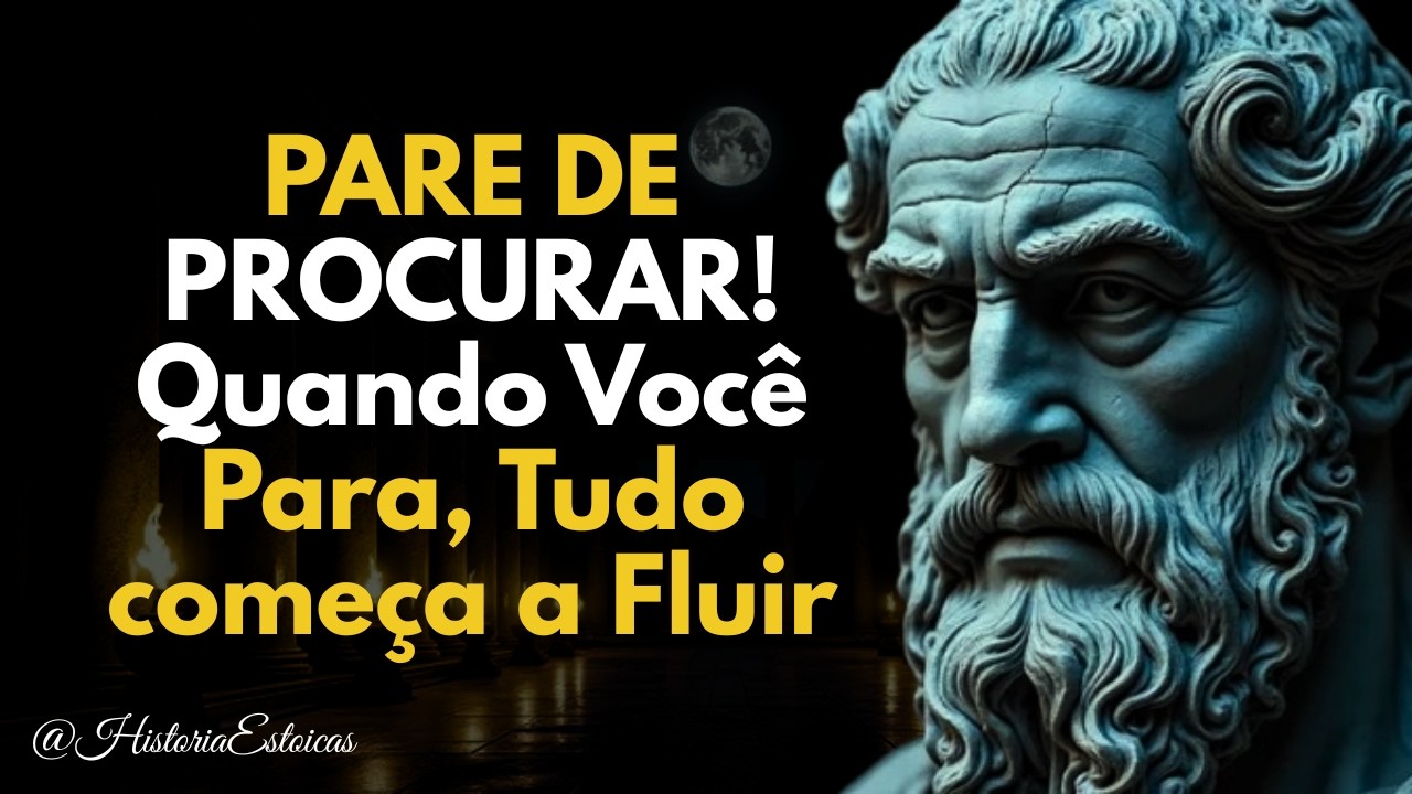 PARE DE PROCURAR! Quando Você Para, Tudo começa a Fluir | ESTOICISMO
